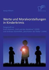 Cover image for Werte und Moralvorstellungen in Kinderkrimis: Dargestellt an Erich Kastners 'Emil und die Detektive' (1929) und Andreas Steinhoefels 'Beschutzer der Diebe' (1994)