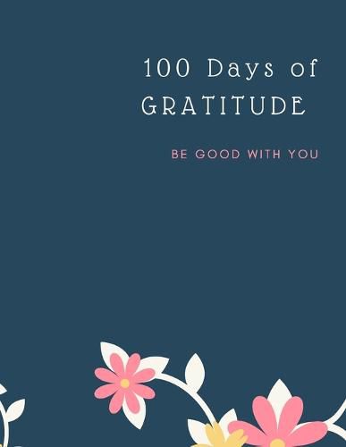 Cover image for Gratitude Journal: 100 Days Of Mindfulness Gratitude Happiness Perfect gift for Valentine's, Mother's Day, Birthday, Easter and any other occasion Start With Gratitude: Daily Gratitude Journal ... for a Happier You in Just 10 Minutes a Day