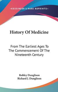 Cover image for History of Medicine: From the Earliest Ages to the Commencement of the Nineteenth Century