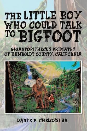 Cover image for The Little Boy Who Could Talk to Bigfoot: Gigantopithecus Primates of Humboldt County, California