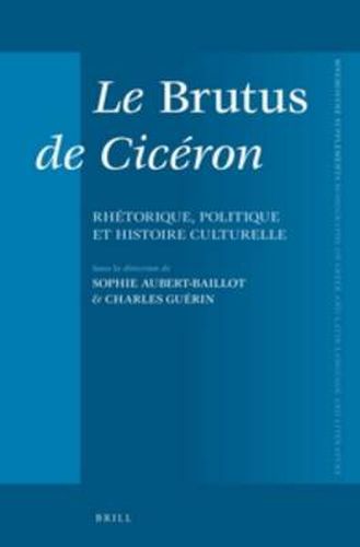 Le Brutus de Ciceron: Rhetorique, politique et histoire culturelle