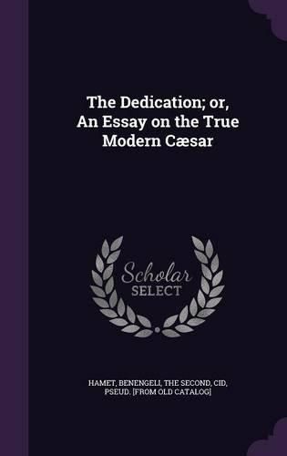 The Dedication; Or, an Essay on the True Modern Caesar