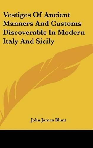 Cover image for Vestiges of Ancient Manners and Customs Discoverable in Modern Italy and Sicily