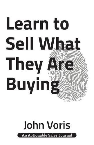 Cover image for Learn to Sell What They Are Buying: Discover the Authentic Motivations of Your Prospects