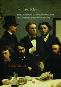 Cover image for Fellow Men: Fantin-Latour and the Problem of the Group in Nineteenth-Century French Painting