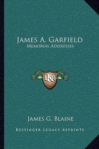 James A. Garfield: Memorial Addresses