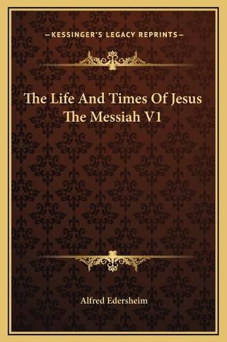 The Life and Times of Jesus the Messiah V1