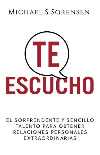 Cover image for Te Escucho: El Sorprendente Y Sencillo Talento Para Obtener Relaciones Personales Extraordinarias