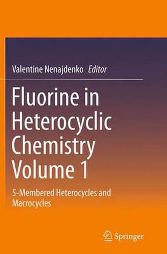 Cover image for Fluorine in Heterocyclic Chemistry Volume 1: 5-Membered Heterocycles and Macrocycles