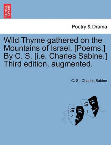 Cover image for Wild Thyme Gathered on the Mountains of Israel. [Poems.] by C. S. [I.E. Charles Sabine.] Third Edition, Augmented.