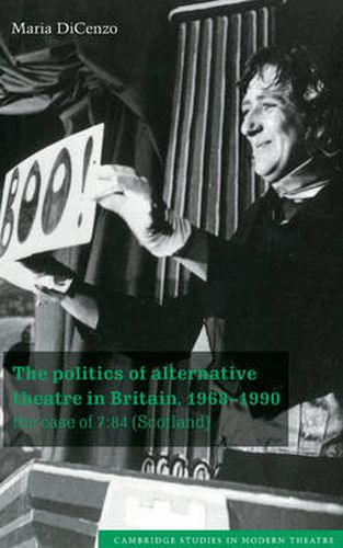 The Politics of Alternative Theatre in Britain, 1968-1990: The Case of 7:84 (Scotland)