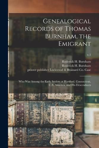 Cover image for Genealogical Records of Thomas Burnham, the Emigrant: Who Was Among the Early Settlers at Hartford, Connecticut, U.S. America, and His Descendants; v.1
