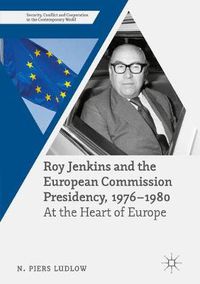 Cover image for Roy Jenkins and the European Commission Presidency, 1976 -1980: At the Heart of Europe