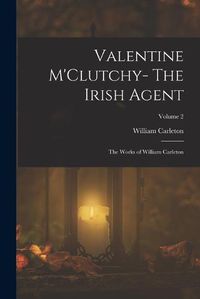 Cover image for Valentine M'Clutchy- The Irish Agent