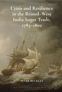 Cover image for Crisis and Resilience in the Bristol-West India Sugar Trade, 1783-1802 2024