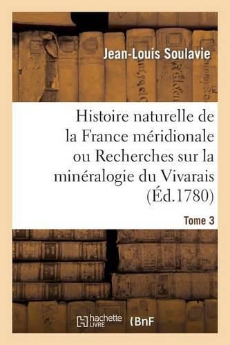 Histoire Naturelle de la France Meridionale Ou Recherches Sur La Mineralogie Du Vivarais Tome 3