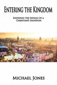 Cover image for Entering the Kingdom: Knowing the details of a Christian's salvation