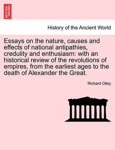 Cover image for Essays on the Nature, Causes and Effects of National Antipathies, Credulity and Enthusiasm: With an Historical Review of the Revolutions of Empires, from the Earliest Ages to the Death of Alexander the Great.