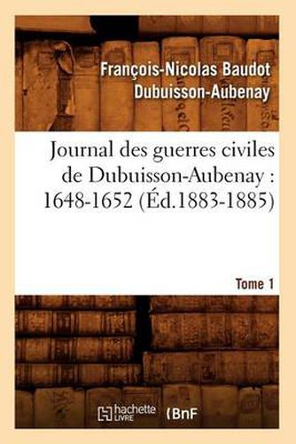 Cover image for Journal Des Guerres Civiles de Dubuisson-Aubenay: 1648-1652. Tome 1 (Ed.1883-1885)