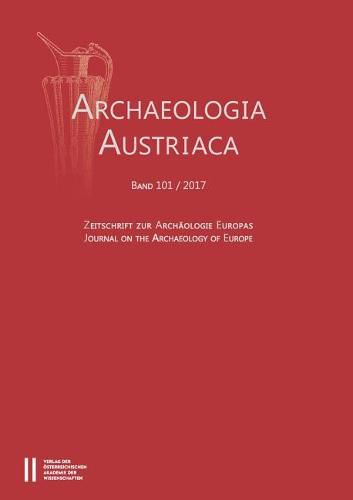 Cover image for Archaeologia Austriaca 101/2017: Zeitschrifte Zur Archaologie Europas / Journal on the Archaeology of Europe