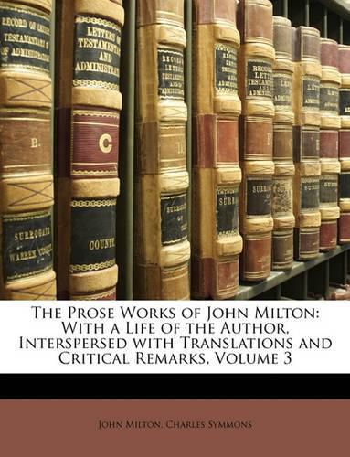 The Prose Works of John Milton: With a Life of the Author, Interspersed with Translations and Critical Remarks, Volume 3