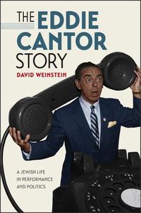 Cover image for The Eddie Cantor Story: A Jewish Life in Performance and Politics