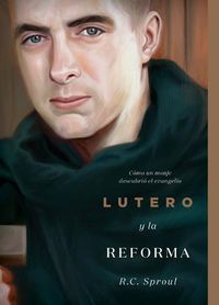 Cover image for Lutero y la Reforma: Como un monje descubrio el evangelio