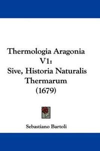 Cover image for Thermologia Aragonia V1: Sive, Historia Naturalis Thermarum (1679)