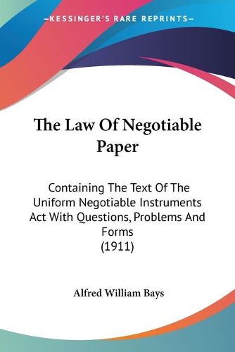 The Law of Negotiable Paper: Containing the Text of the Uniform Negotiable Instruments ACT with Questions, Problems and Forms (1911)