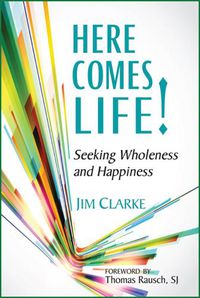 Cover image for Here Comes Life!: Seeking Wholeness and Happiness