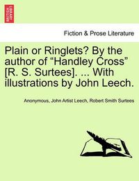 Cover image for Plain or Ringlets? by the Author of  Handley Cross  [R. S. Surtees]. ... with Illustrations by John Leech.