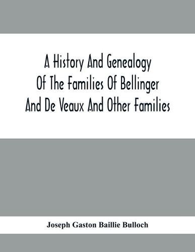 Cover image for A History And Genealogy Of The Families Of Bellinger And De Veaux And Other Families