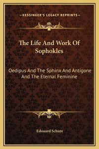 Cover image for The Life and Work of Sophokles: Oedipus and the Sphinx and Antigone and the Eternal Feminine