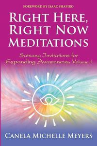 Cover image for Right Here, Right Now Meditations: Satsang Invitations for Expanding Awareness (Revised and Updated Edition)