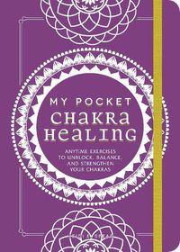 Cover image for My Pocket Chakra Healing: Anytime Exercises to Unblock, Balance, and Strengthen Your Chakras