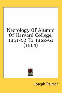 Cover image for Necrology of Alumni of Harvard College, 1851-52 to 1862-63 (1864)