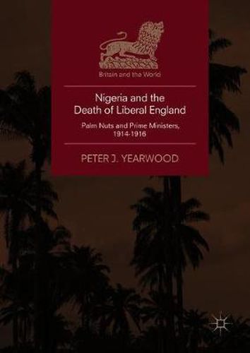 Cover image for Nigeria and the Death of Liberal England: Palm Nuts and Prime Ministers, 1914-1916