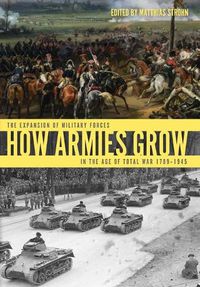 Cover image for How Armies Grow: The Expansion of Military Forces in the Age of Total War 1789-1945