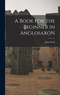 Cover image for A Book for the Beginner in AnglosaxoN