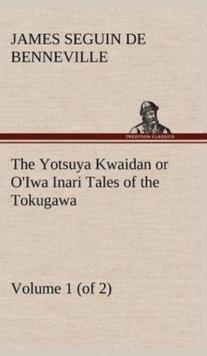 Cover image for The Yotsuya Kwaidan or O'Iwa Inari Tales of the Tokugawa, Volume 1 (of 2)