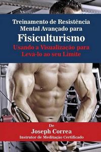 Cover image for Treinamento de Resistencia Mental Avancado para Fisiculturismo: Usando a Visualizacao para Leva-lo ao seu Limite