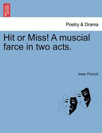 Cover image for Hit or Miss! a Muscial Farce in Two Acts.