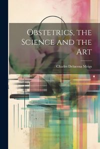 Cover image for Obstetrics, the Science and the Art