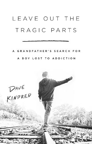 Leave Out the Tragic Parts: A Grandfather's Search for a Boy Lost to Addiction