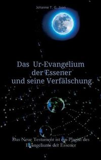 Cover image for Das Ur-Evangelium der Essener und seine Verfalschung: Diese Studie beweist, dass das Neue Testament ein Plagiat des Evangeliums der Essener ist