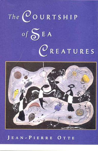 Cover image for The Courtship of Sea Creatures / Jean-Pierre Otte; Translated from the French by Marjolijn De Jager.