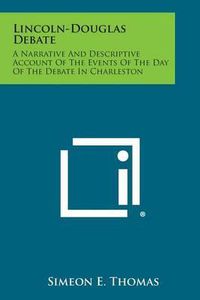 Cover image for Lincoln-Douglas Debate: A Narrative and Descriptive Account of the Events of the Day of the Debate in Charleston