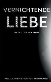 Cover image for Vernichtende Liebe: dem Tod so nah