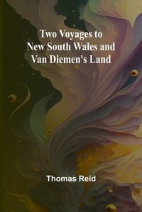 Cover image for Two Voyages to New South Wales and Van Diemen's Land