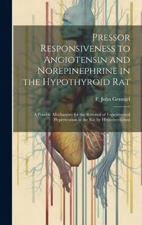 Cover image for Pressor Responsiveness to Angiotensin and Norepinephrine in the Hypothyroid Rat; a Possible Mechanism for the Reversal of Experimental Hypertension in the Rat by Hypothyroidism